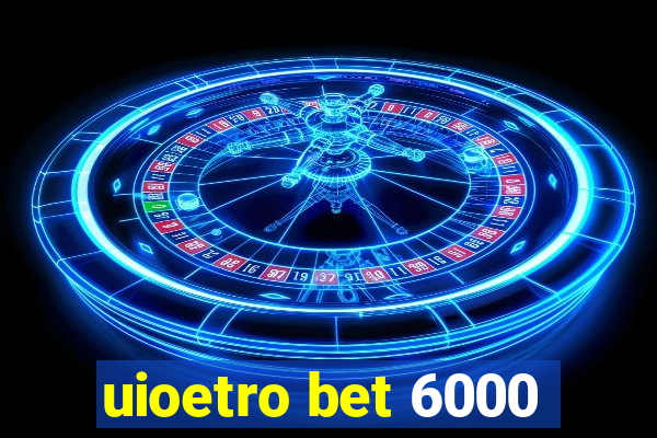 uioetro bet 6000